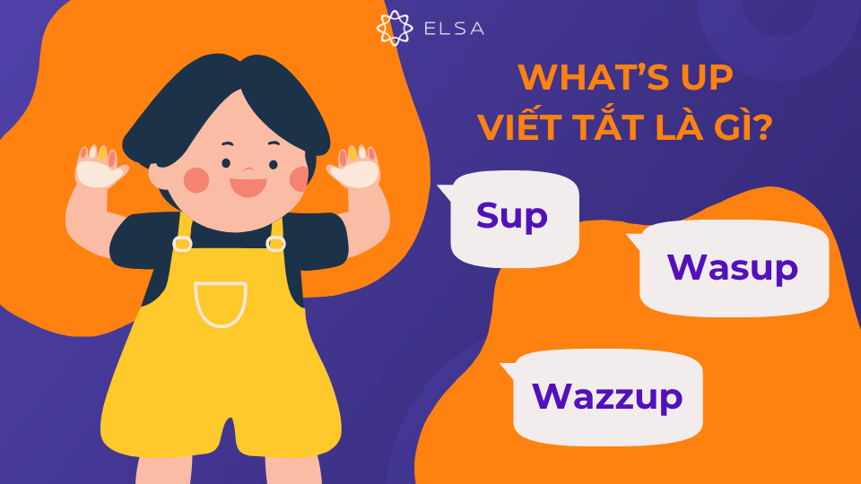 "Sup", "Wassup" và "Wazzup" là những cách viết tắt phổ biến của "What's up" Sup, Wassup, và Wazzup là những cách viết tắt phổ biến của What's up