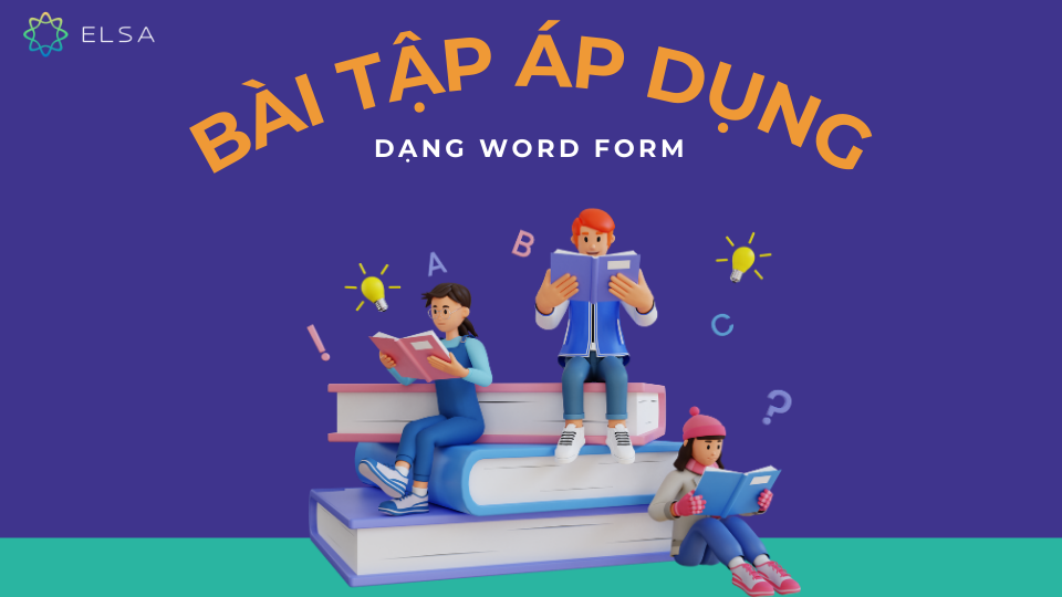 Bài tập vận dụng dạng Word Form Bài tập vận dụng dạng Word Form