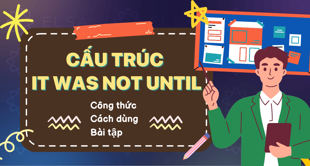 Cấu trúc It was not until: Công thức, cách dùng và bài tập