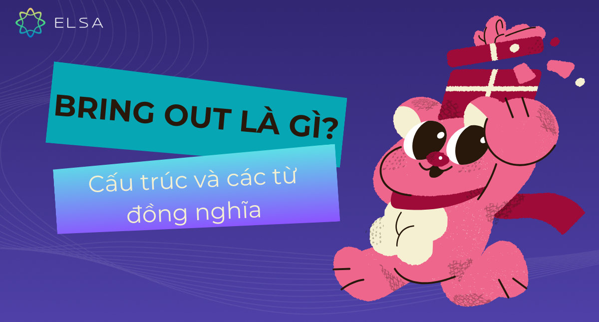 Bring out là gì? Cấu trúc và các từ đồng nghĩa với Bring out