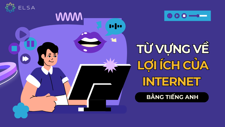 Từ vựng về lợi ích của Internet bằng tiếng Anh Từ vựng về lợi ích của Internet bằng tiếng Anh