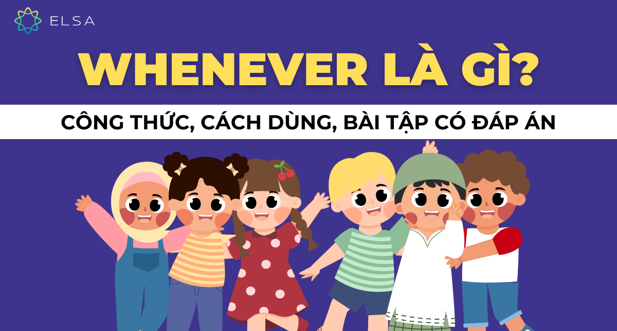 Cấu trúc Whenever là gì? Công thức, cách dùng, bài tập có đáp án