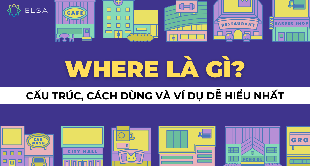 Where là gì? Cấu trúc, cách dùng và ví dụ dễ hiểu nhất