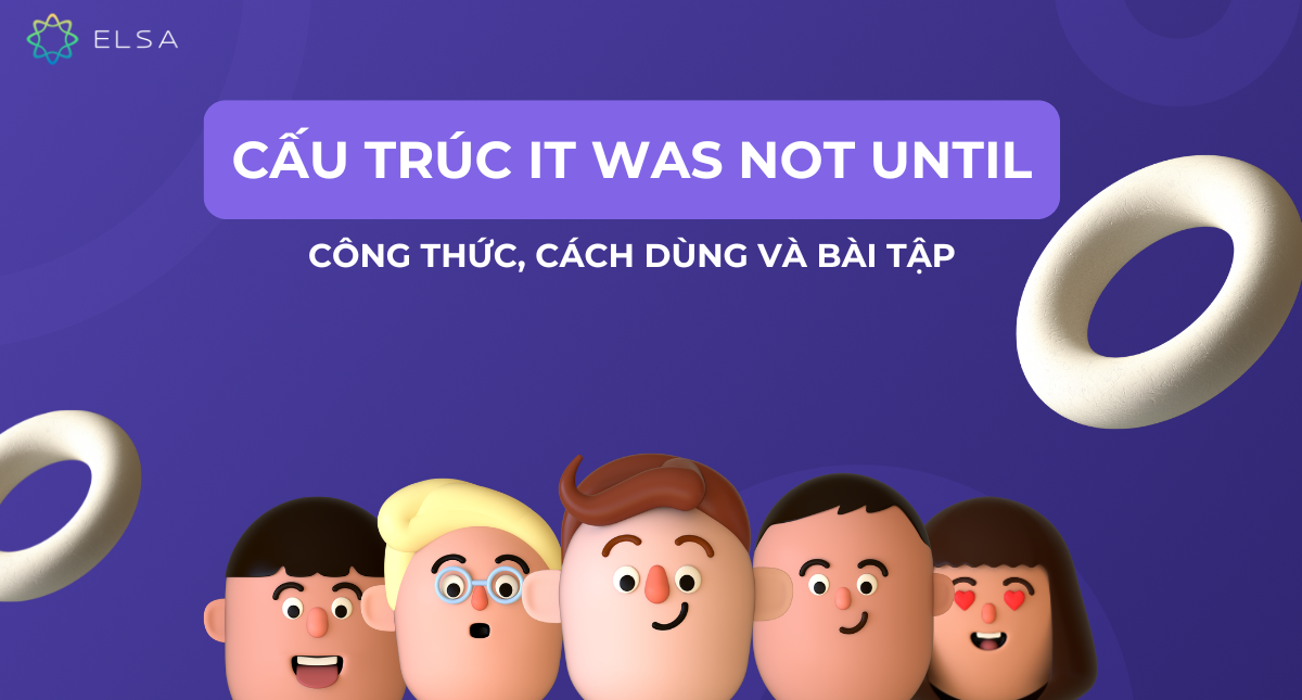 Cấu trúc It was not until: Công thức, cách dùng và bài tập