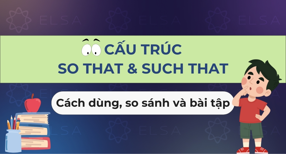 Cấu trúc so that, such that: Cách dùng, so sánh và bài tập