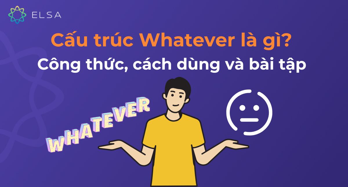 Cấu trúc Whatever là gì? Công thức, cách dùng, bài tập có đáp án