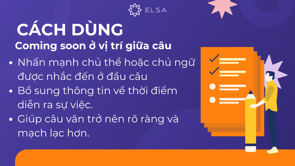 Khi đặt coming soon ở giữa câu, bạn có thể nhấn mạnh chủ thể hoặc chủ ngữ được nhắc đến ở đầu câu