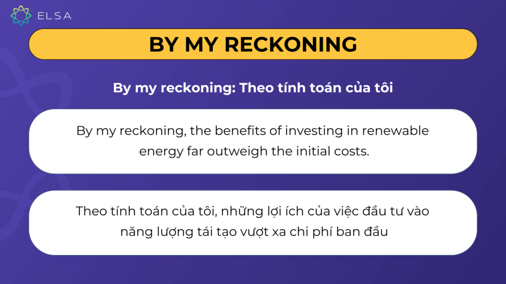 By my reckoning Cụm từ thay thế In my opinion: By my reckoning