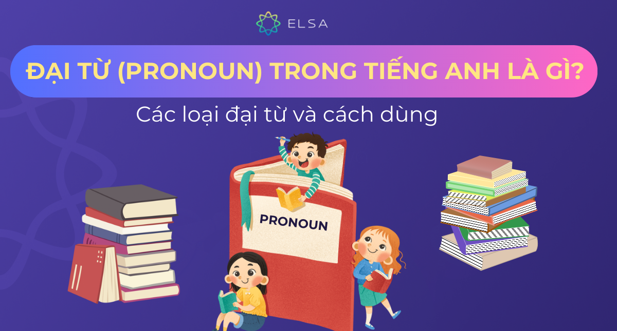 Đại từ (Pronoun) trong tiếng Anh là gì? Các loại đại từ và cách dùng