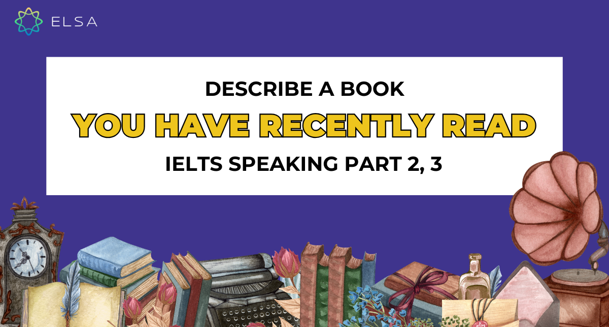 Describe a book you have recently read – IELTS Speaking part 2, 3
