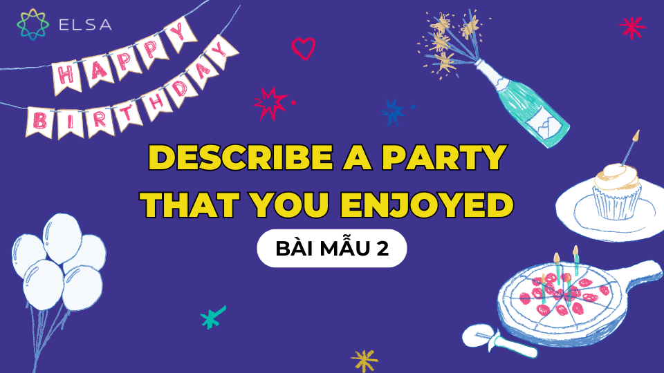 Describe a party that you enjoyed - Bài mẫu 2 Describe a party that you enjoyed - Bài mẫu 2