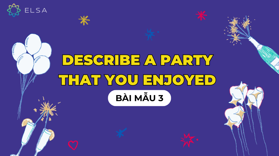 Describe a party that you enjoyed - Bài mẫu 3 Describe a party that you enjoyed - Bài mẫu 3