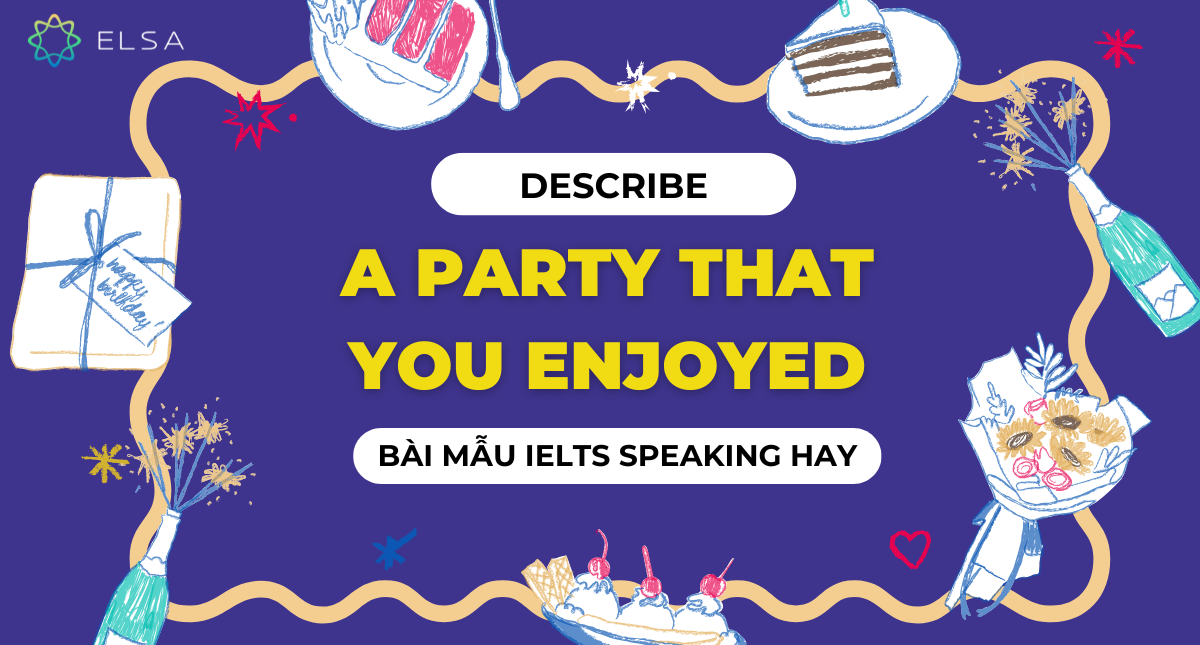Describe a party that you enjoyed – Bài mẫu IELTS Speaking hay