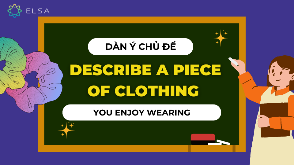 Dàn ý chủ đề Describe a piece of clothing you enjoy wearing Dàn ý chủ đề Describe a piece of clothing you enjoy wearing