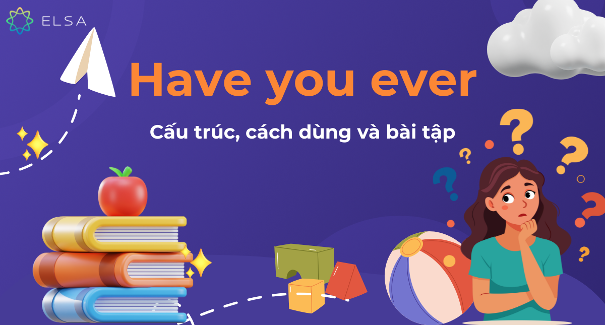 Have you ever: Cấu trúc, cách dùng và bài tập có đáp án