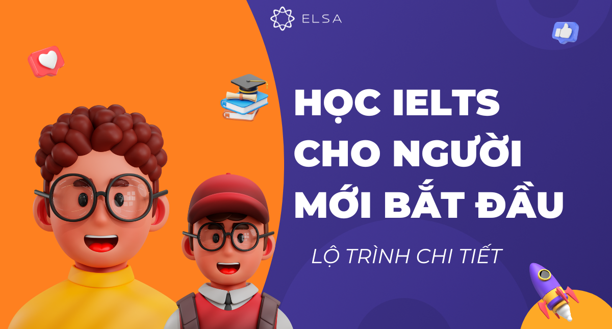 Học IELTS cho người mới bắt đầu: Lộ trình từ A đến Z chi tiết