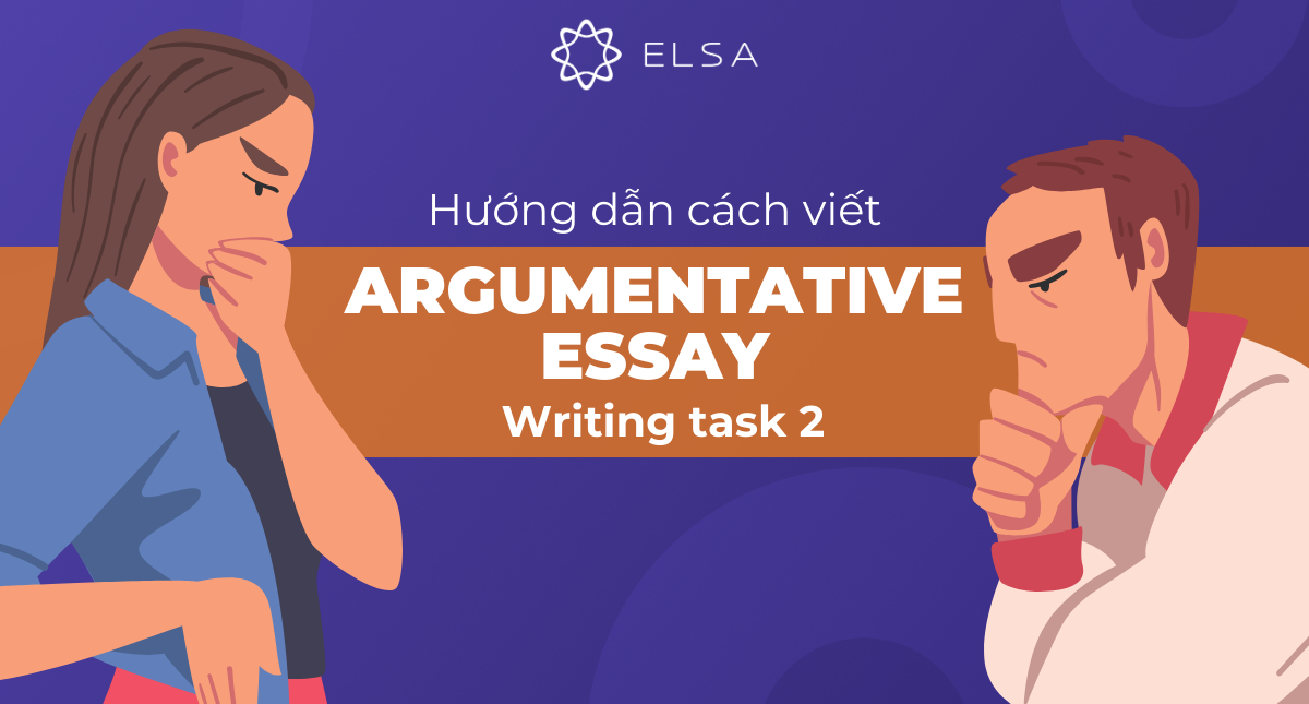 Hướng dẫn cách viết Argumentative Essay IELTS Writing task 2 hay