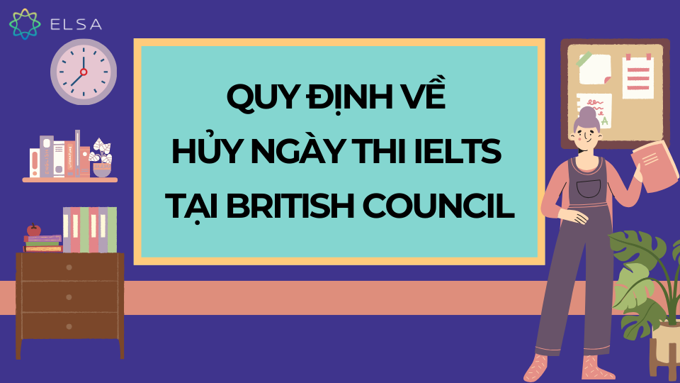 Quy định về hủy ngày thi IELTS tại British Council Quy định về hủy ngày thi IELTS tại British Council