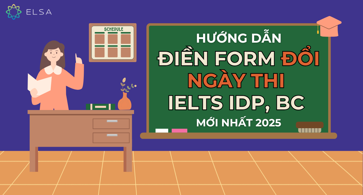 Hướng dẫn điền form đổi ngày thi IELTS IDP, BC mới nhất 2025