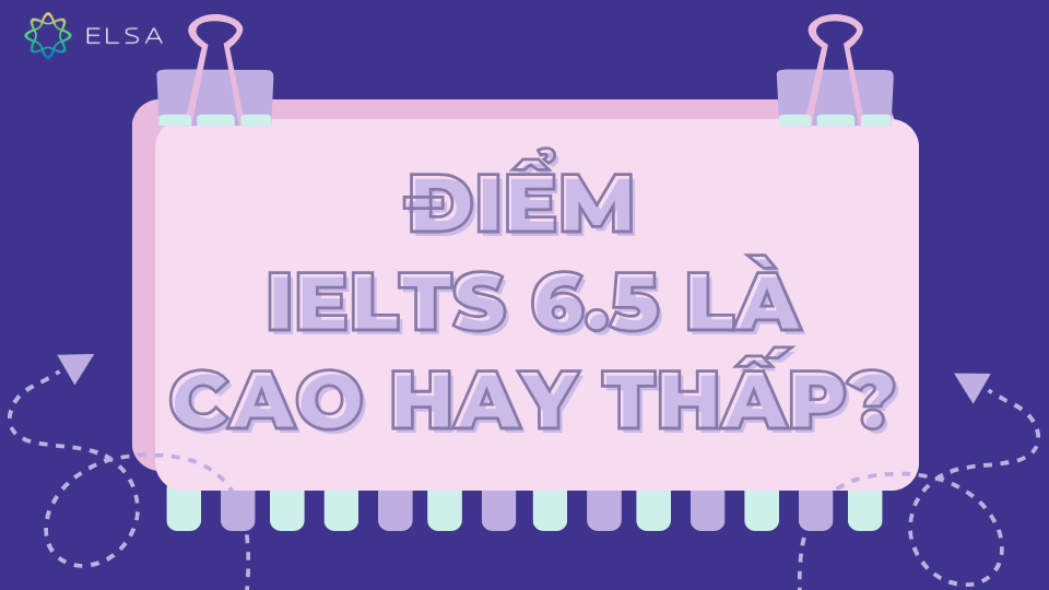 Điểm IELTS 6.5 là cao hay thấp? Điểm IELTS 6.5 là cao hay thấp?