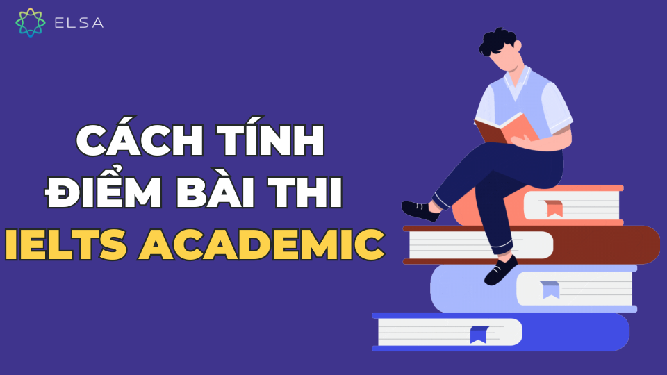 Cách tính điểm bài thi IELTS Academic Cách tính điểm bài thi IELTS Academic