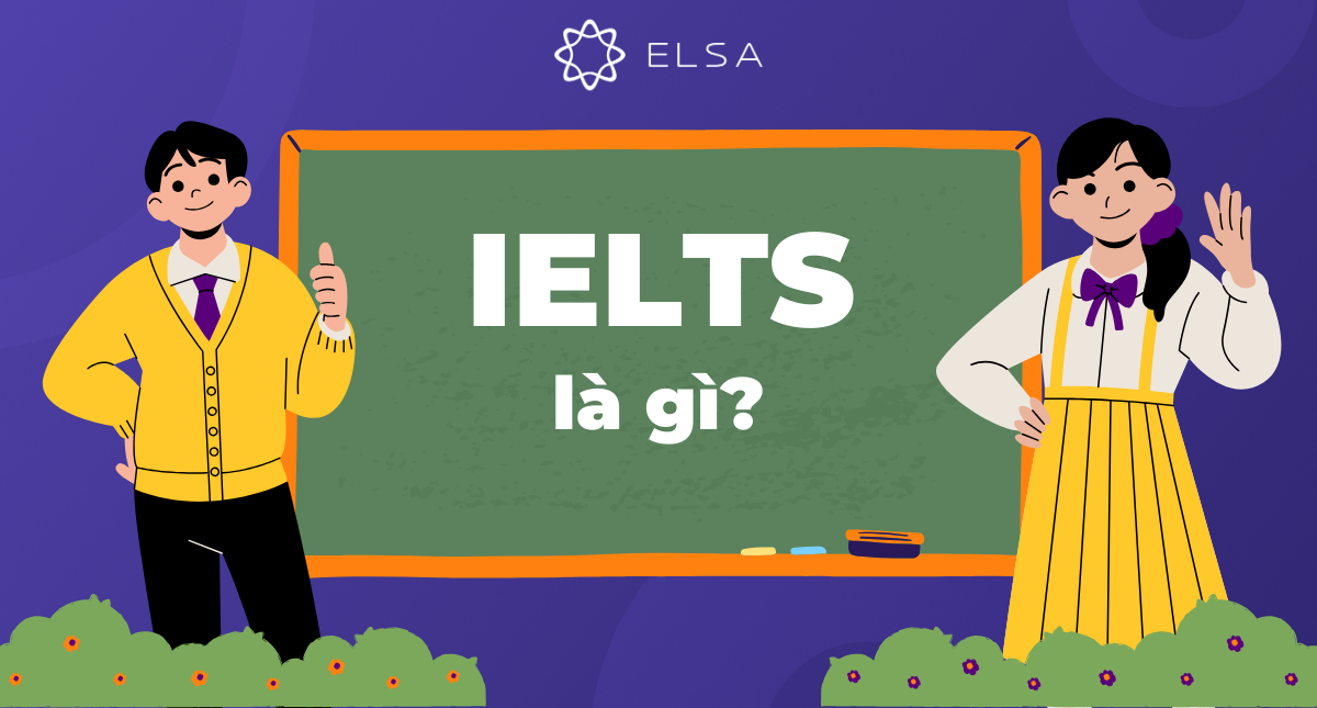 IELTS là gì? Tất tần tật thông tin cần biết về IELTS cho người mới