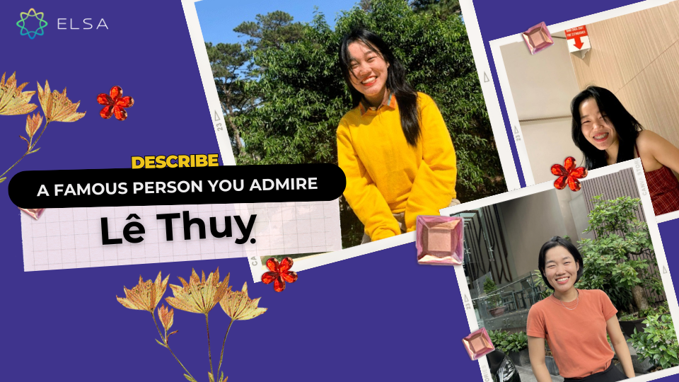 Describe a famous person who you like or admire - Lê Thuỵ Describe a famous person who you like or admire - Lê Thuỵ