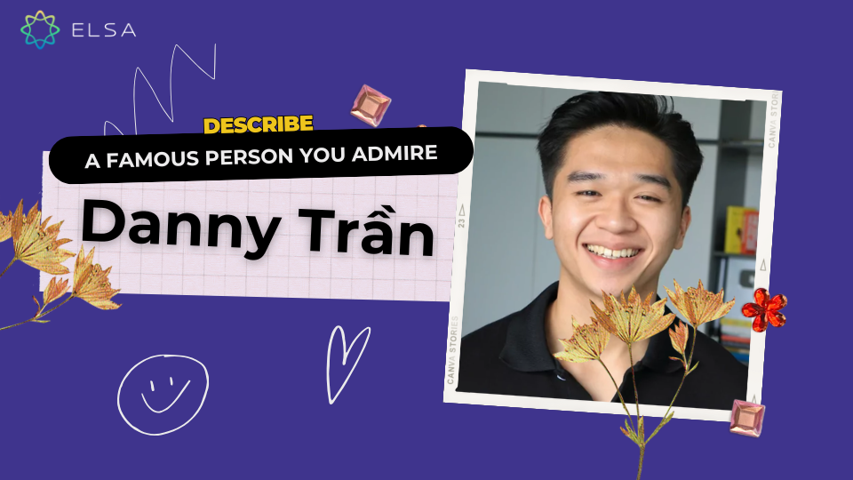 Describe a famous person that you are interested in - Danny Trần Describe a famous person that you are interested in - Danny Trần