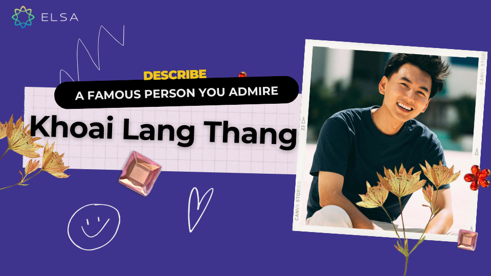 Describe a famous person you admire - Khoai Lang Thang Describe a famous person you admire - Khoai Lang Thang