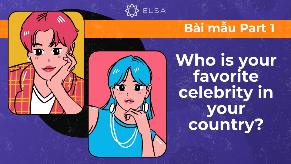 Bài mẫu chủ đề Talk about famous person – Speaking Part 1: Who is your favorite celebrity in your country? Bài mẫu chủ đề Talk about famous person – Speaking Part 1: Who is your favorite celebrity in your country?