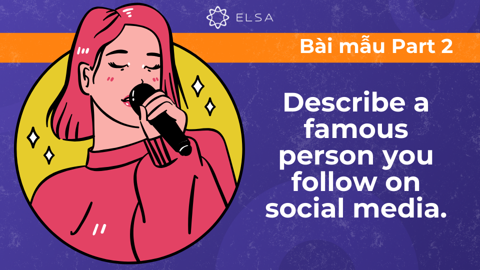 Bài mẫu Talk about famous person – Speaking Part 2: Describe a famous person you follow on social media Bài mẫu Talk about famous person – Speaking Part 2: Describe a famous person you follow on social media