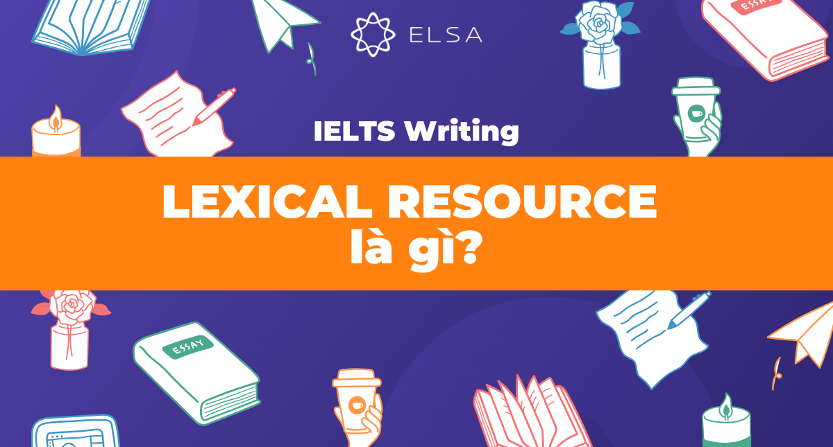 Lexical Resource là gì? Hướng dẫn cách nâng điểm IELTS