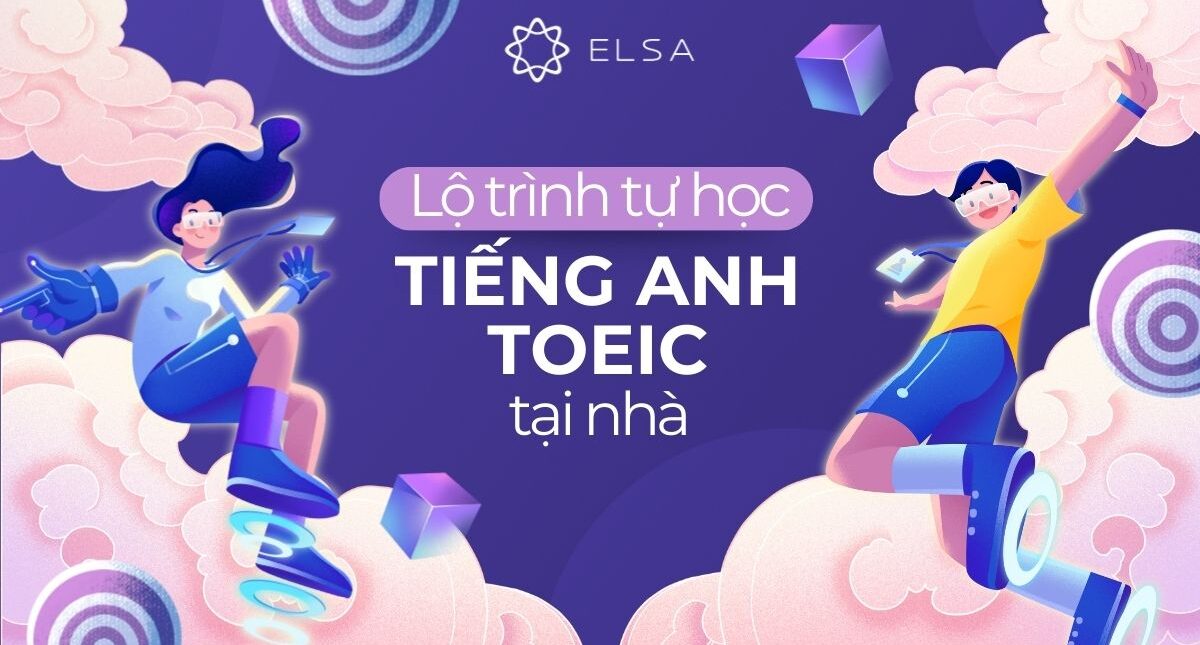 Lộ trình tự học tiếng Anh TOEIC từ 0 đến 900+ tại nhà hiệu quả
