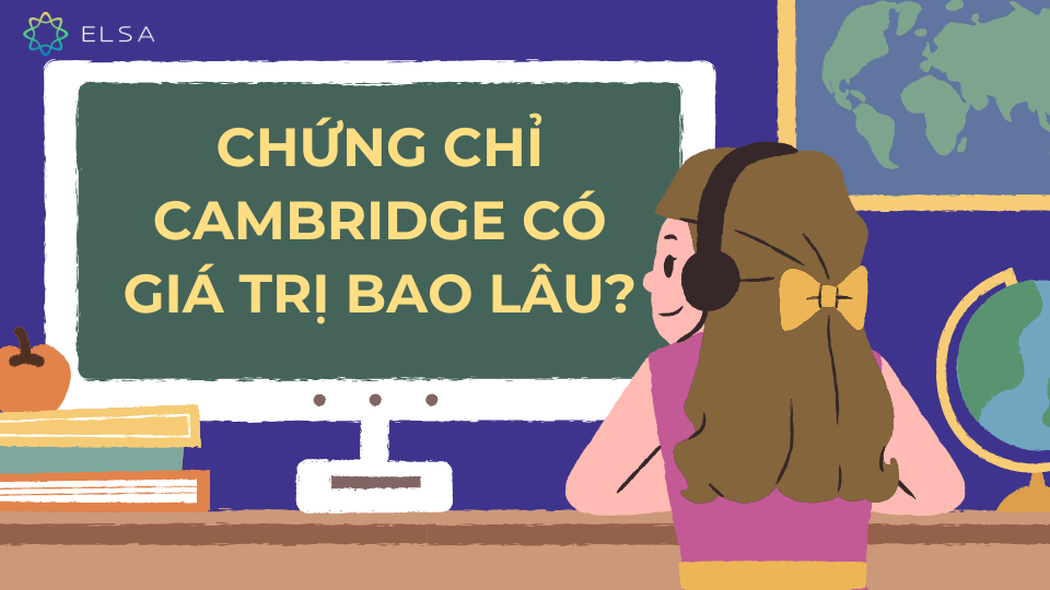 Chứng chỉ cambridge có giá trị bao lâu? Chứng chỉ cambridge có giá trị bao lâu?