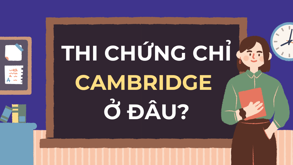 Thi chứng chỉ Cambridge ở đâu? Thi chứng chỉ Cambridge ở đâu?