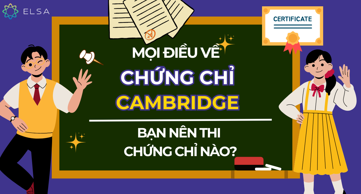Mọi điều về chứng chỉ Cambridge, bạn nên thi chứng chỉ nào?