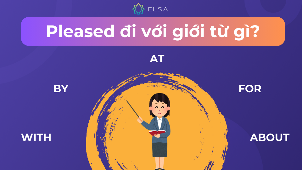 Tổng hợp các giới từ đi cùng Pleased Tổng hợp các giới từ đi cùng Pleased
