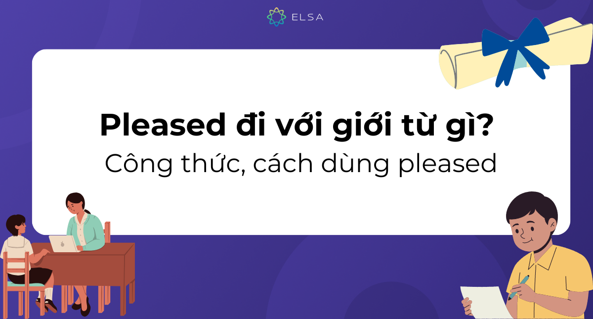 Pleased đi với giới từ gì? Công thức, cách dùng pleased