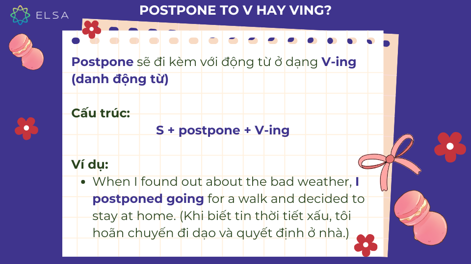 Postpone sẽ đi kèm với động từ ở dạng V-ing (danh động từ)