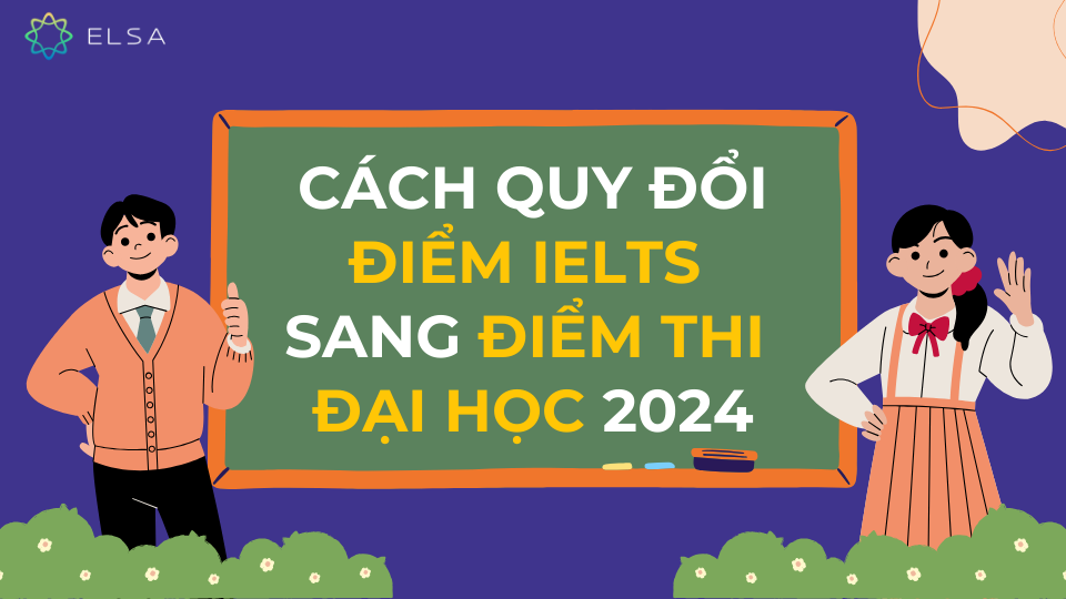 Cách quy đổi điểm IELTS sang điểm thi Đại học 2024 Cách quy đổi điểm IELTS sang điểm thi Đại học 2024