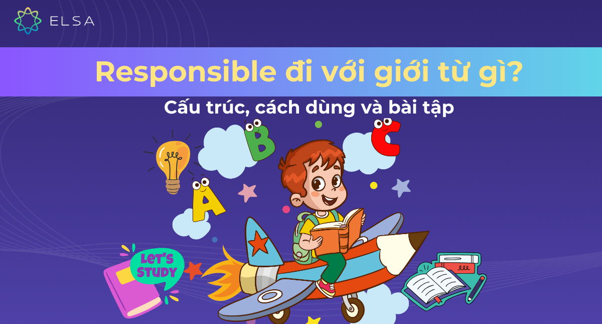 Responsible đi với giới từ gì? Cấu trúc, cách dùng và bài tập