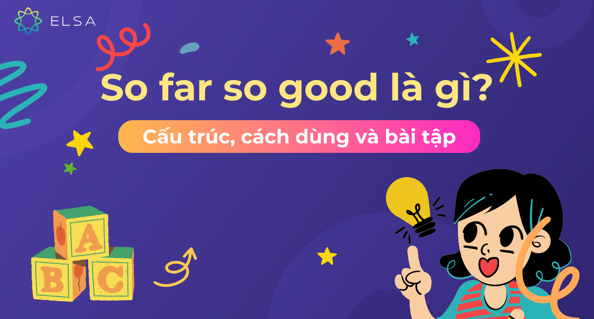 So far so good là gì? Cấu trúc, cách dùng và bài tập cụ thể