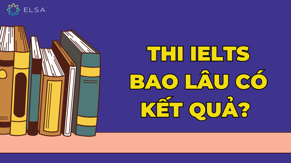 Thi IELTS bao lâu có kết quả? Thi IELTS bao lâu có kết quả?