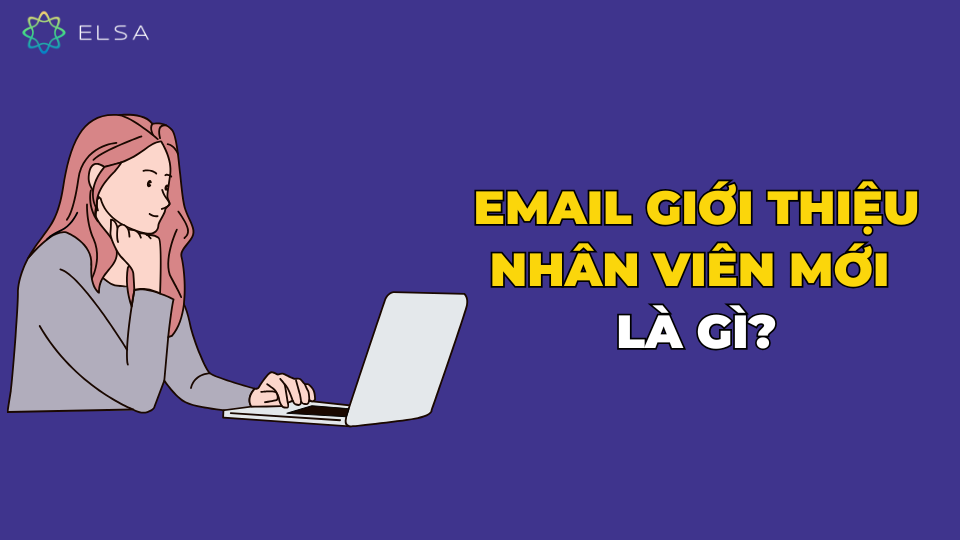 Email giới thiệu nhân viên mới là gì? Email giới thiệu nhân viên mới là gì?