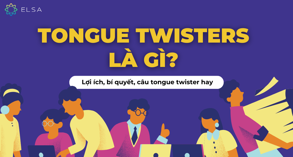 Tongue twisters là gì? Lợi ích, bí quyết, câu Tongue twister hay