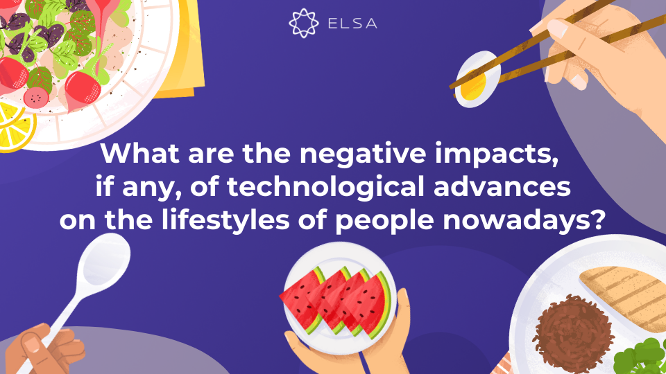 What are the negative impacts, if any, of technological advances on the lifestyles of people nowadays? What are the negative impacts, if any, of technological advances on the lifestyles of people nowadays?