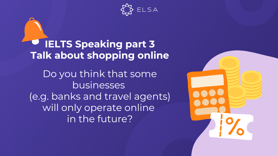 Do you think that some businesses (e.g. banks and travel agents) will only operate online in the future? Do you think that some businesses (e.g. banks and travel agents) will only operate online in the future?