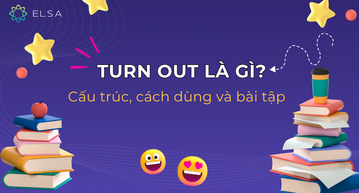 Turn out là gì? Cấu trúc, cách dùng và bài tập