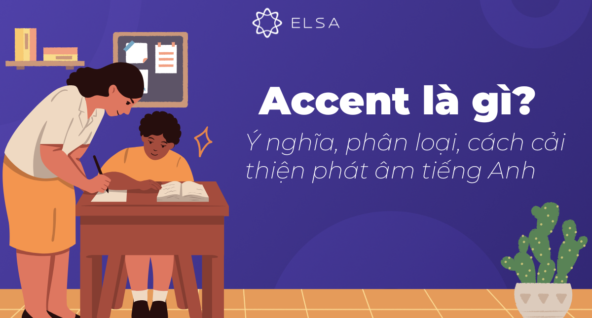 Accent là gì? Ý nghĩa, phân loại, cách cải thiện phát âm tiếng Anh