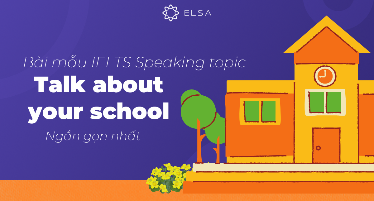 Bài mẫu IELTS Speaking topic Talk about your school ngắn gọn nhất